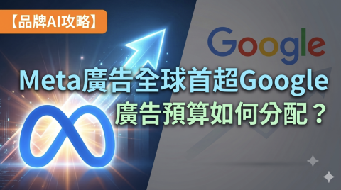 Meta 廣告版圖首超 Google，品牌主預算如何重整？